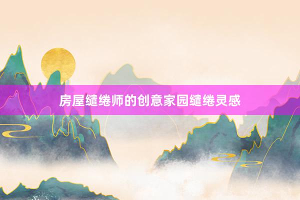 房屋缱绻师的创意家园缱绻灵感