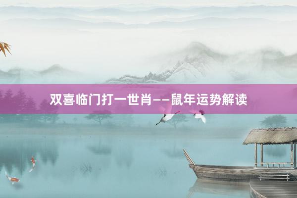 双喜临门打一世肖——鼠年运势解读
