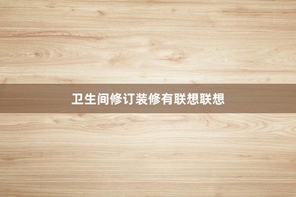 卫生间修订装修有联想联想