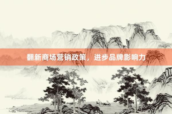 翻新商场营销政策，进步品牌影响力