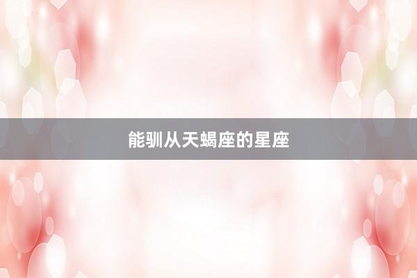 能驯从天蝎座的星座