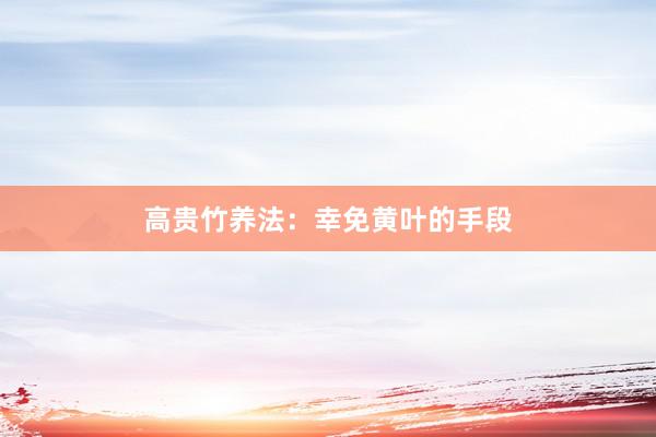 高贵竹养法：幸免黄叶的手段
